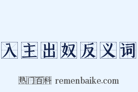 入主出奴反义词是什么意思的图片